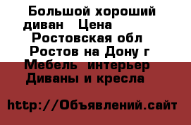 Большой хороший диван › Цена ­ 5 000 - Ростовская обл., Ростов-на-Дону г. Мебель, интерьер » Диваны и кресла   